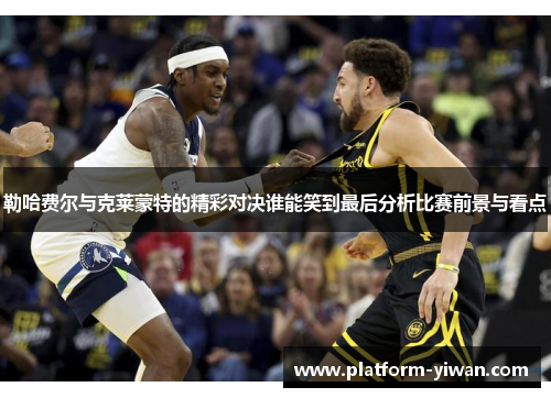 勒哈费尔与克莱蒙特的精彩对决谁能笑到最后分析比赛前景与看点